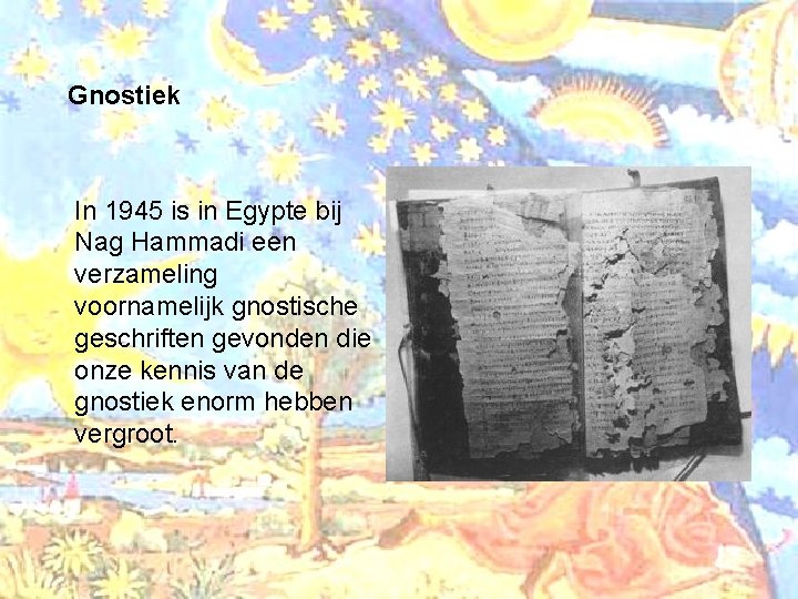 Gnostiek In 1945 is in Egypte bij Nag Hammadi een verzameling voornamelijk gnostische geschriften