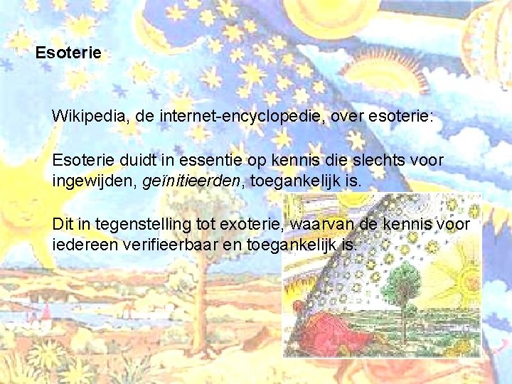 Esoterie Wikipedia, de internet-encyclopedie, over esoterie: Esoterie duidt in essentie op kennis die slechts