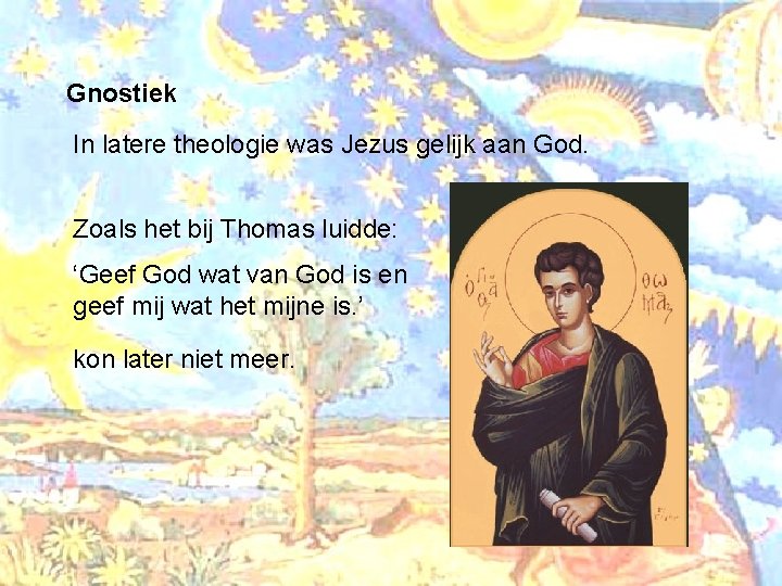 Gnostiek In latere theologie was Jezus gelijk aan God. Zoals het bij Thomas luidde: