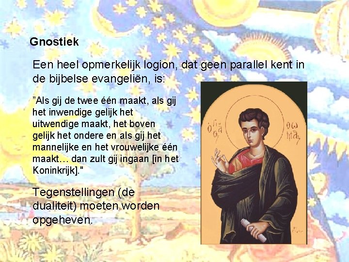 Gnostiek Een heel opmerkelijk logion, dat geen parallel kent in de bijbelse evangeliën, is: