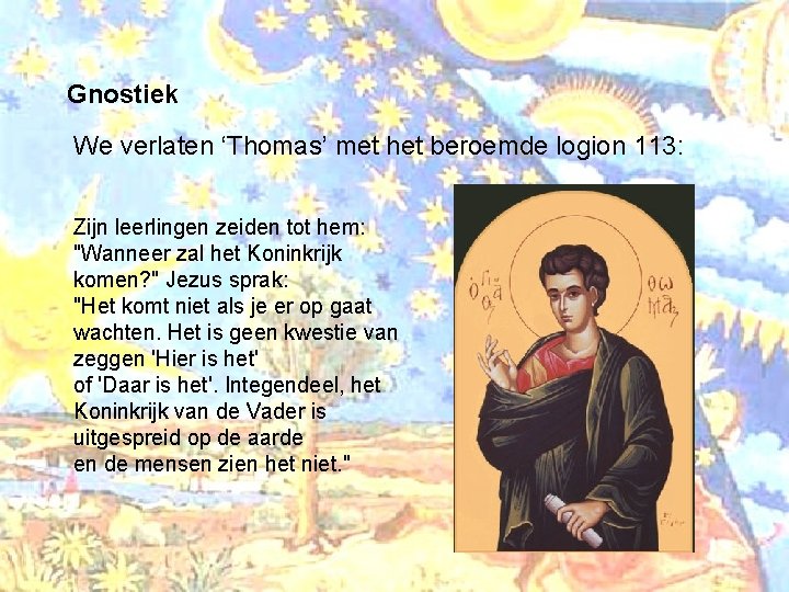 Gnostiek We verlaten ‘Thomas’ met het beroemde logion 113: Zijn leerlingen zeiden tot hem:
