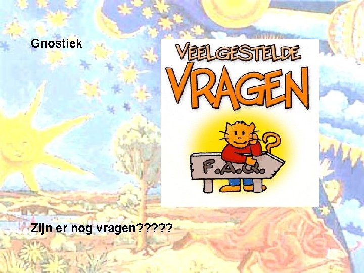 Gnostiek Zijn er nog vragen? ? ? 