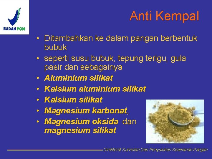 Anti Kempal • Ditambahkan ke dalam pangan berbentuk bubuk • seperti susu bubuk, tepung