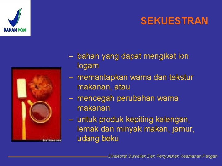 SEKUESTRAN – bahan yang dapat mengikat ion logam – memantapkan wama dan tekstur makanan,