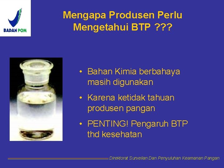 Mengapa Produsen Perlu Mengetahui BTP ? ? ? • Bahan Kimia berbahaya masih digunakan