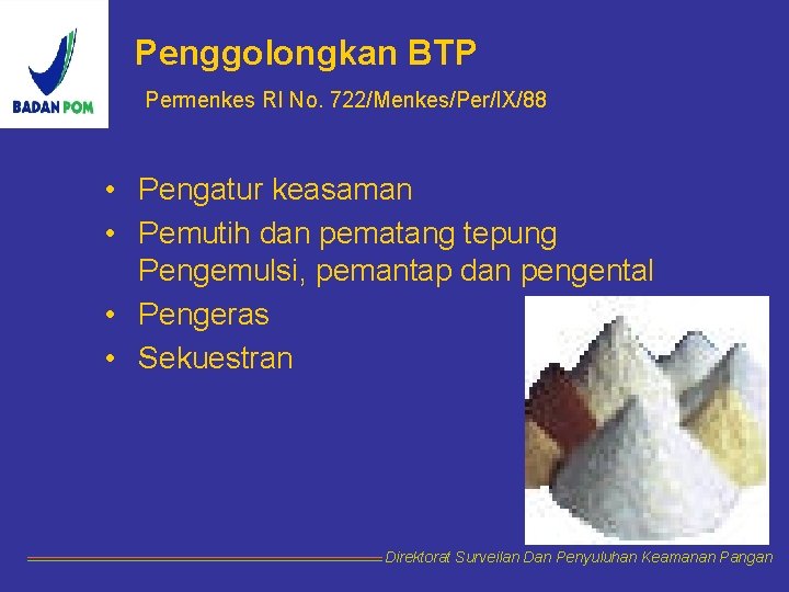 Penggolongkan BTP Permenkes RI No. 722/Menkes/Per/IX/88 • Pengatur keasaman • Pemutih dan pematang tepung