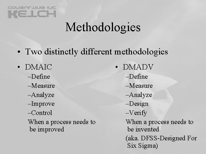 Methodologies • Two distinctly different methodologies • DMAIC –Define –Measure –Analyze –Improve –Control When Methodologies • Two distinctly different methodologies • DMAIC –Define –Measure –Analyze –Improve –Control When