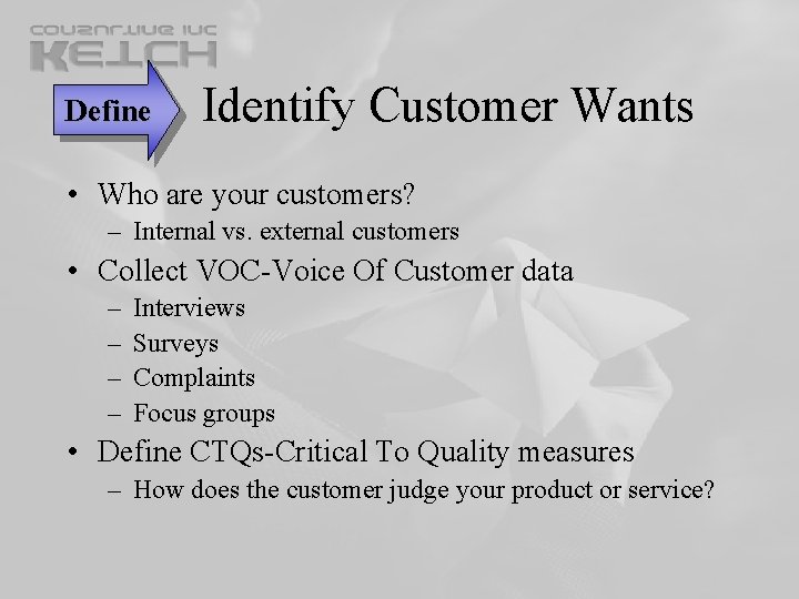 Identify Customer Wants Define • Who are your customers? – Internal vs. external Identify Customer Wants Define • Who are your customers? – Internal vs. external