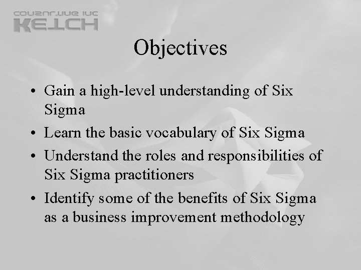 Objectives • Gain a high-level understanding of Six Sigma • Learn the basic vocabulary Objectives • Gain a high-level understanding of Six Sigma • Learn the basic vocabulary