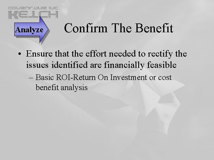 Analyze Confirm The Benefit • Ensure that the effort needed to rectify the issues Analyze Confirm The Benefit • Ensure that the effort needed to rectify the issues