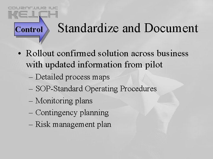 Control Standardize and Document • Rollout confirmed solution across business with updated information from Control Standardize and Document • Rollout confirmed solution across business with updated information from