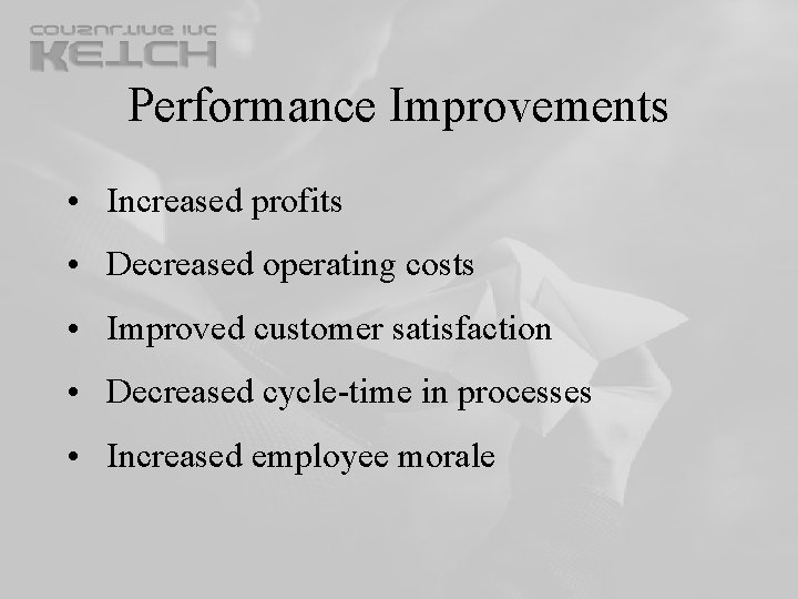 Performance Improvements • Increased profits • Decreased operating costs • Improved customer satisfaction • Performance Improvements • Increased profits • Decreased operating costs • Improved customer satisfaction •