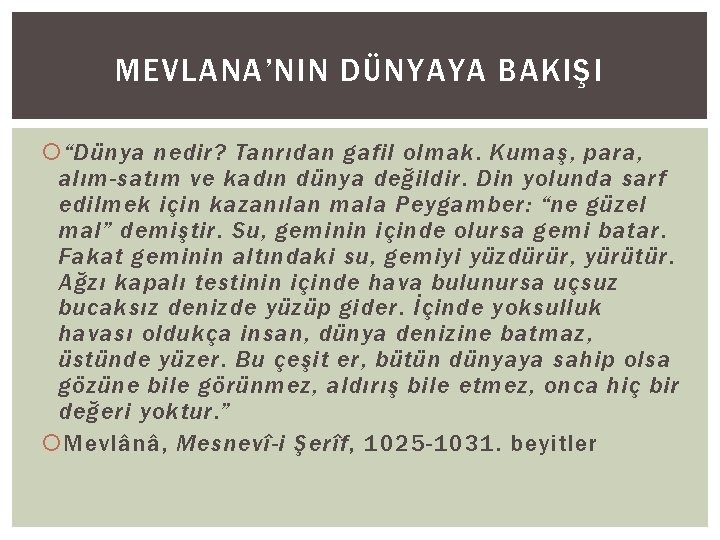 MEVLANA’NIN DÜNYAYA BAKIŞI “Dünya nedir? Tanrıdan gafil olmak. Kumaş, para, alım-satım ve kadın dünya
