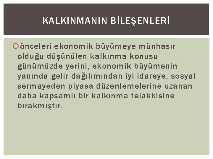 KALKINMANIN BİLEŞENLERİ önceleri ekonomik büyümeye münhasır olduğu düşünülen kalkınma konusu günümüzde yerini, ekonomik büyümenin