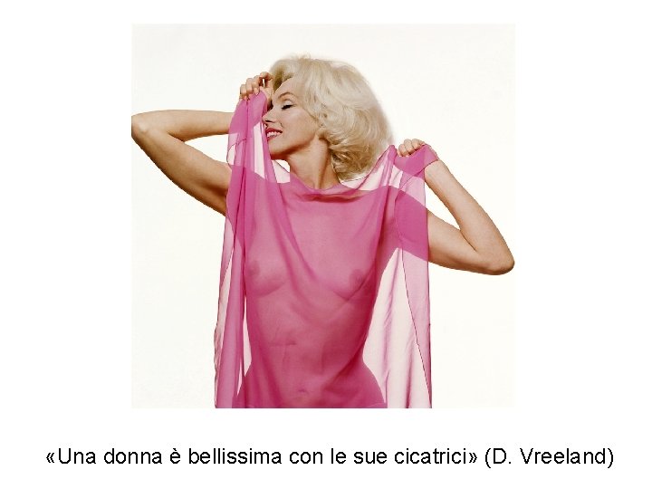  «Una donna è bellissima con le sue cicatrici» (D. Vreeland) 