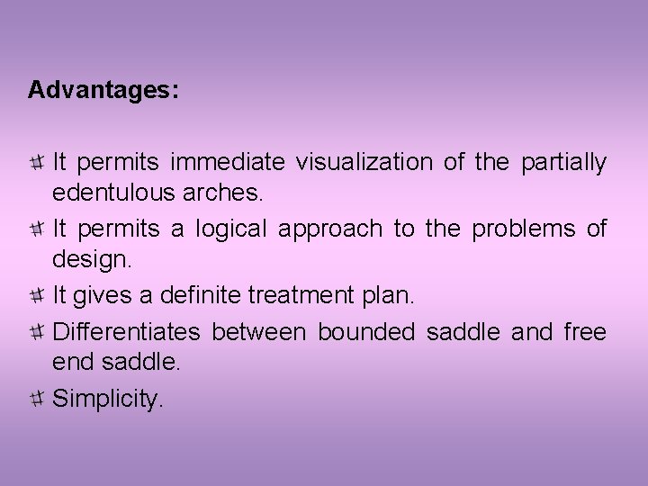 Advantages: It permits immediate visualization of the partially edentulous arches. It permits a logical