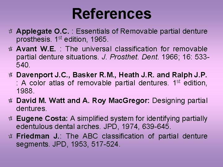 References Applegate O. C. : Essentials of Removable partial denture prosthesis. 1 st edition,