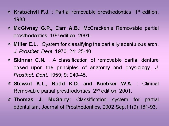 Kratochvil F. J. : Partial removable prosthodontics. 1 st edition, 1988. Mc. Givney G.