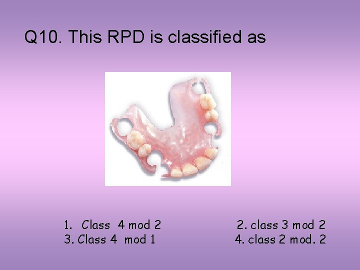 Q 10. This RPD is classified as 1. Class 4 mod 2 3. Class