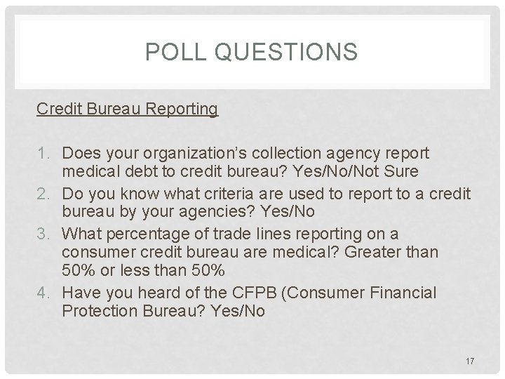 POLL QUESTIONS Credit Bureau Reporting 1. Does your organization’s collection agency report medical debt