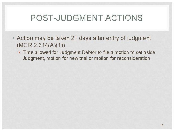 POST-JUDGMENT ACTIONS • Action may be taken 21 days after entry of judgment (MCR