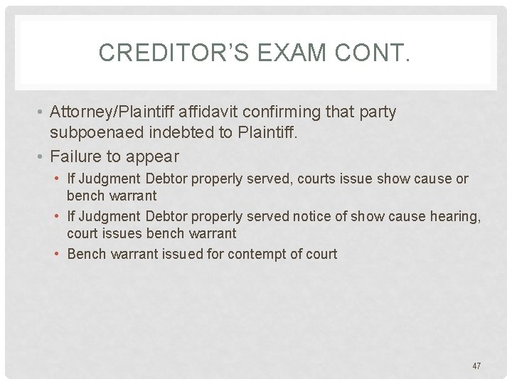 CREDITOR’S EXAM CONT. • Attorney/Plaintiff affidavit confirming that party subpoenaed indebted to Plaintiff. •