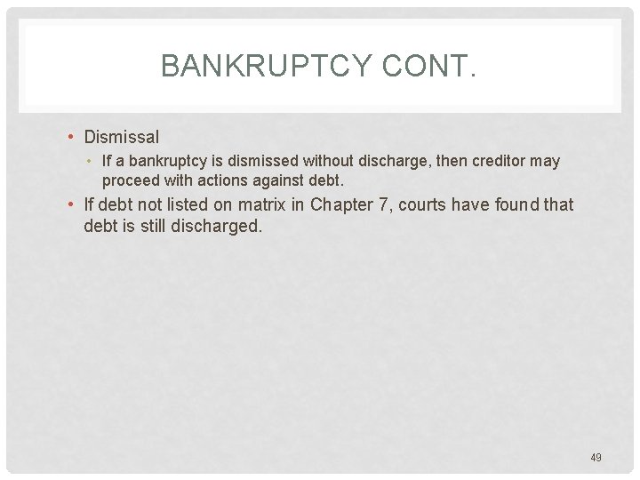 BANKRUPTCY CONT. • Dismissal • If a bankruptcy is dismissed without discharge, then creditor