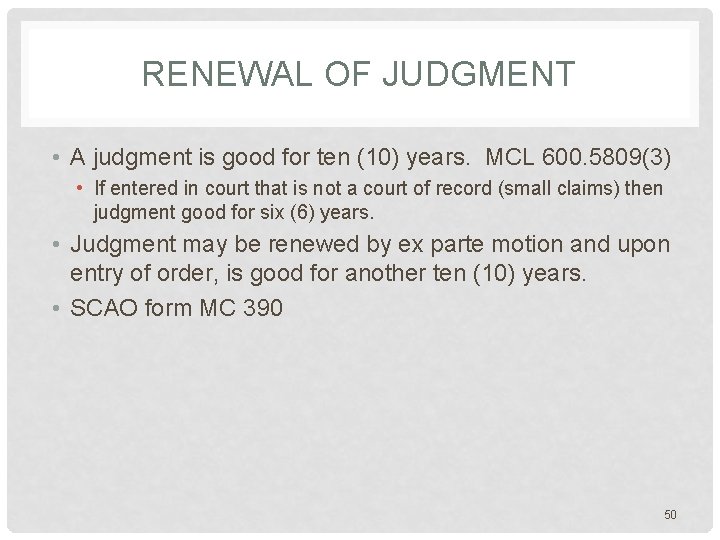 RENEWAL OF JUDGMENT • A judgment is good for ten (10) years. MCL 600.