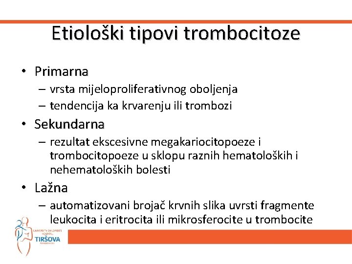 Etiološki tipovi trombocitoze • Primarna – vrsta mijeloproliferativnog oboljenja – tendencija ka krvarenju ili