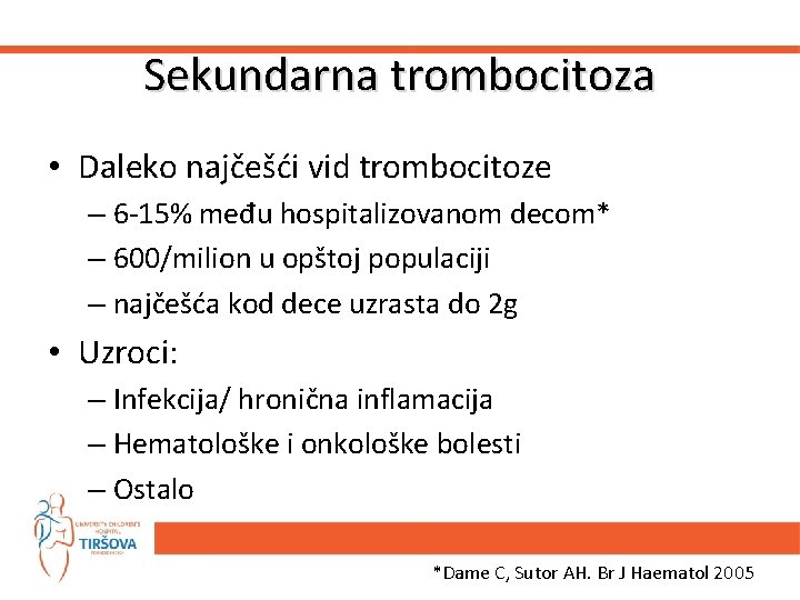 Sekundarna trombocitoza • Daleko najčešći vid trombocitoze – 6 -15% među hospitalizovanom decom* –