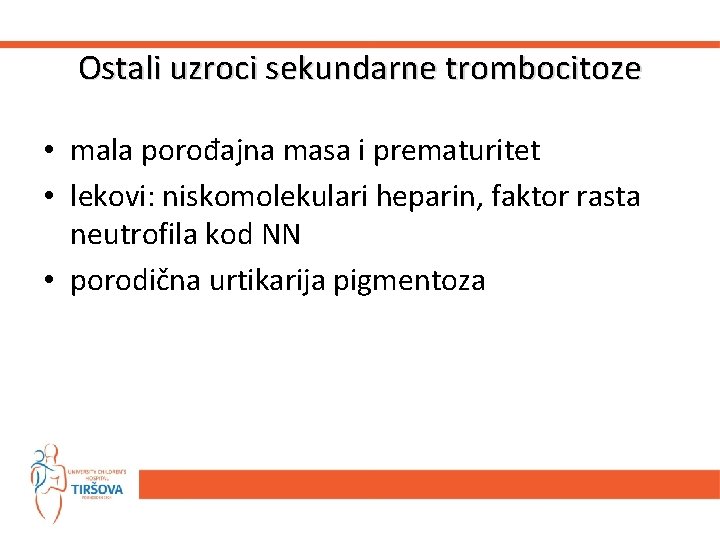 Ostali uzroci sekundarne trombocitoze • mala porođajna masa i prematuritet • lekovi: niskomolekulari heparin, Ostali uzroci sekundarne trombocitoze • mala porođajna masa i prematuritet • lekovi: niskomolekulari heparin,
