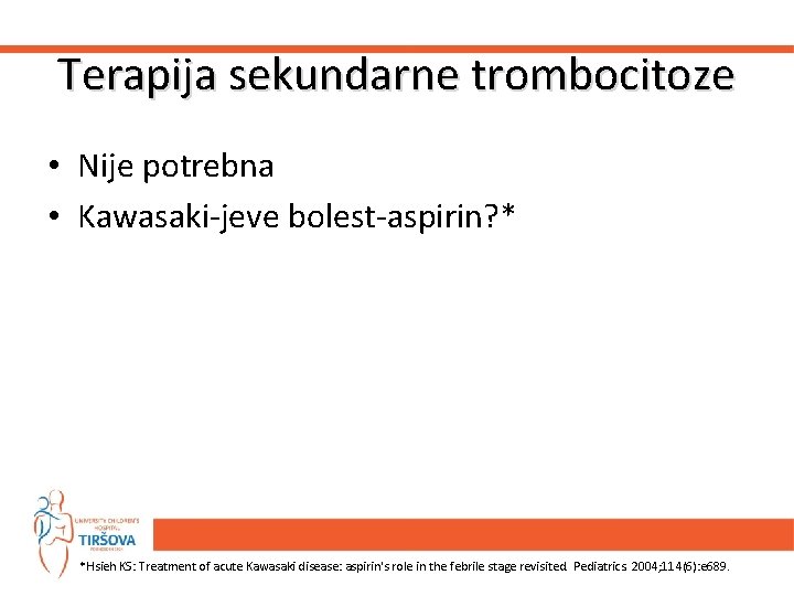 Terapija sekundarne trombocitoze • Nije potrebna • Kawasaki-jeve bolest-aspirin? * *Hsieh KS: Treatment of