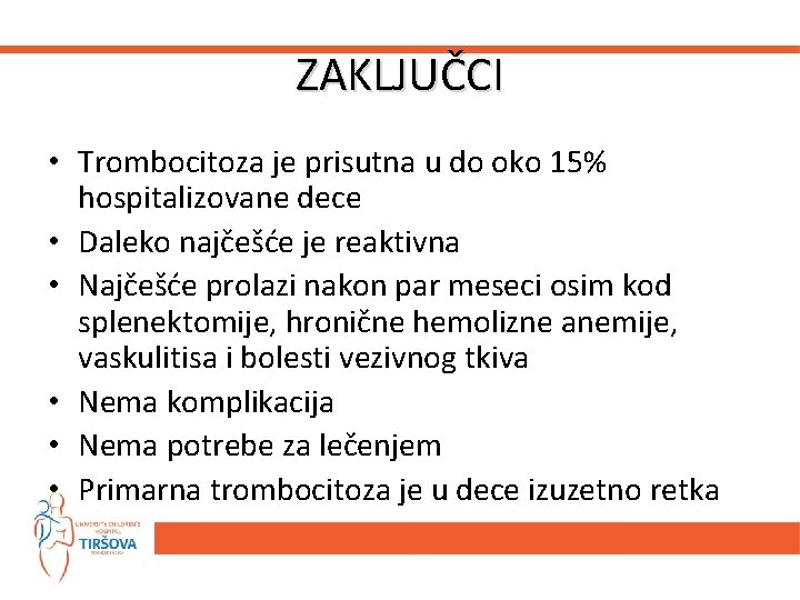 ZAKLJUČCI • Trombocitoza je prisutna u do oko 15% hospitalizovane dece • Daleko najčešće ZAKLJUČCI • Trombocitoza je prisutna u do oko 15% hospitalizovane dece • Daleko najčešće