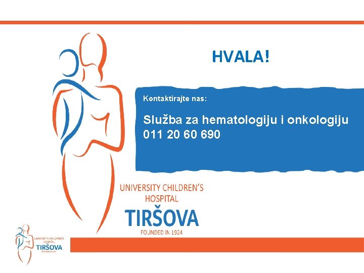 HVALA! Kontaktirajte nas: Služba za hematologiju i onkologiju 011 20 60 690 HVALA! Kontaktirajte nas: Služba za hematologiju i onkologiju 011 20 60 690