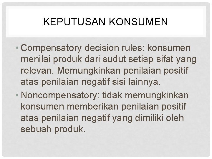 KEPUTUSAN KONSUMEN • Compensatory decision rules: konsumen menilai produk dari sudut setiap sifat yang
