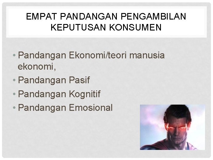 EMPAT PANDANGAN PENGAMBILAN KEPUTUSAN KONSUMEN • Pandangan Ekonomi/teori manusia ekonomi, • Pandangan Pasif •