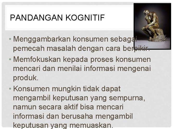 PANDANGAN KOGNITIF • Menggambarkan konsumen sebagai pemecah masalah dengan cara berpikir. • Memfokuskan kepada