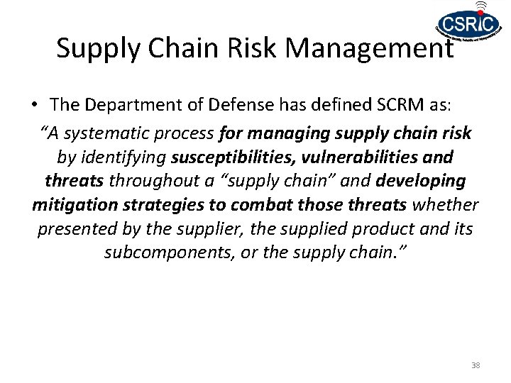 Supply Chain Risk Management • The Department of Defense has defined SCRM as: “A