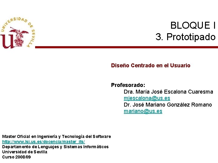 BLOQUE I 3. Prototipado Diseño Centrado en el Usuario Profesorado: Dra. María José Escalona