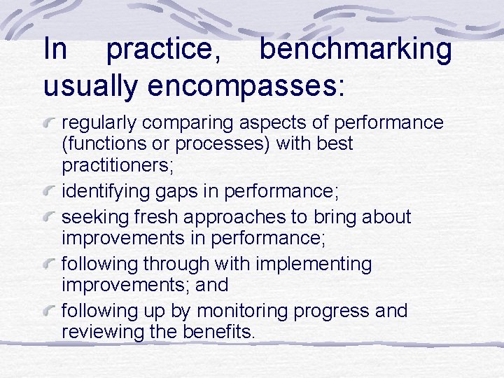 In practice, benchmarking usually encompasses: regularly comparing aspects of performance (functions or processes) with