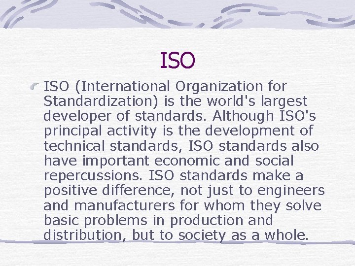 ISO (International Organization for Standardization) is the world's largest developer of standards. Although ISO's