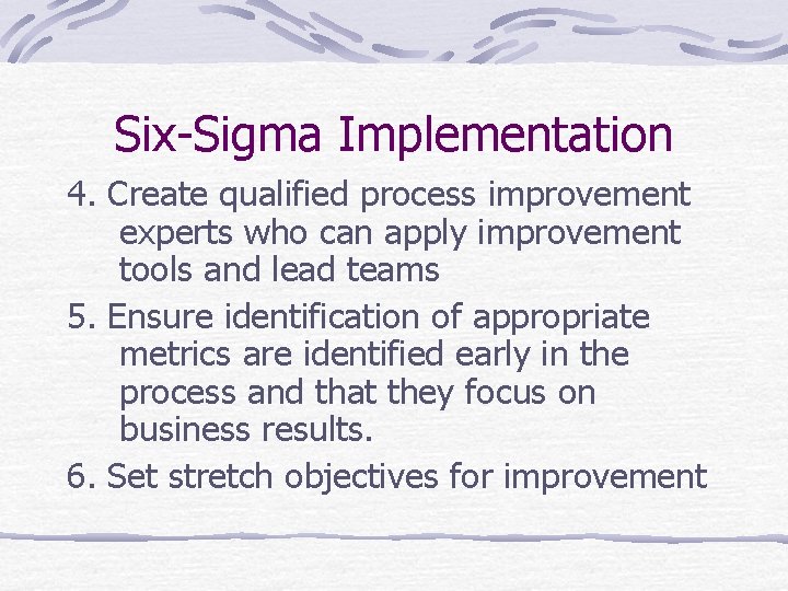 Six-Sigma Implementation 4. Create qualified process improvement experts who can apply improvement tools and