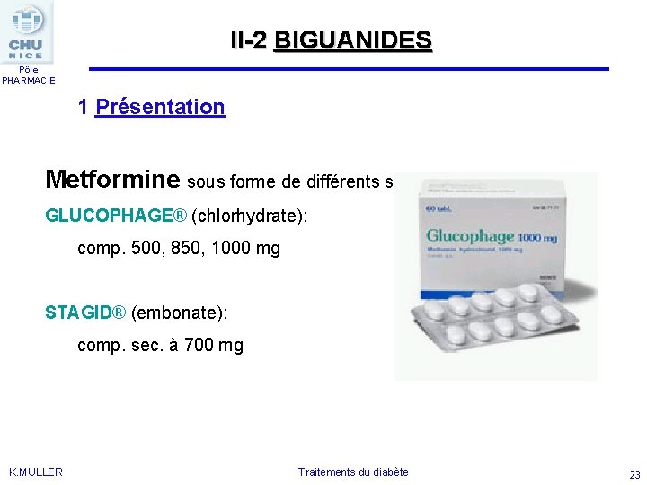II-2 BIGUANIDES Pôle PHARMACIE 1 Présentation Metformine sous forme de différents sels GLUCOPHAGE® (chlorhydrate):