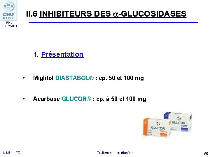 II. 6 INHIBITEURS DES -GLUCOSIDASES Pôle PHARMACIE 1. Présentation K. MULLER • Miglitol DIASTABOL®