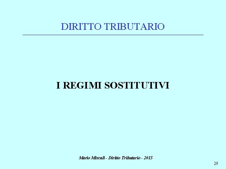 DIRITTO TRIBUTARIO ________________________________________________________________________ I REGIMI SOSTITUTIVI Mario Miscali - Diritto Tributario - 2015 29