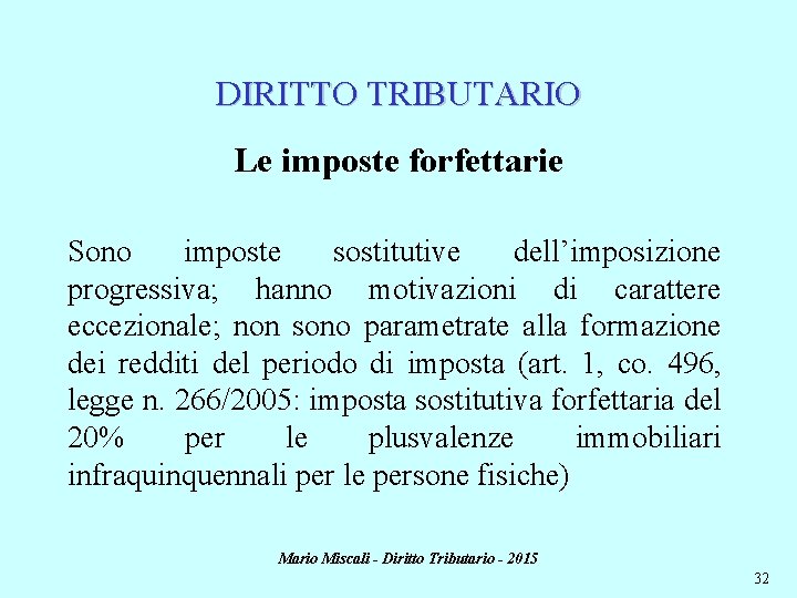 DIRITTO TRIBUTARIO Le imposte forfettarie Sono imposte sostitutive dell’imposizione progressiva; hanno motivazioni di carattere