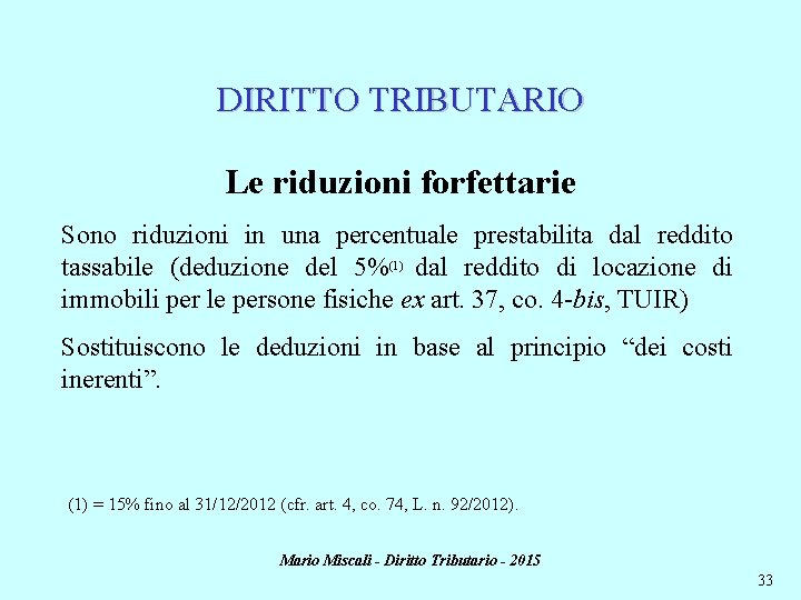 DIRITTO TRIBUTARIO Le riduzioni forfettarie Sono riduzioni in una percentuale prestabilita dal reddito tassabile