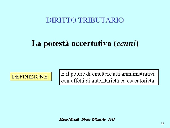 DIRITTO TRIBUTARIO La potestà accertativa (cenni) DEFINIZIONE: È il potere di emettere atti amministrativi