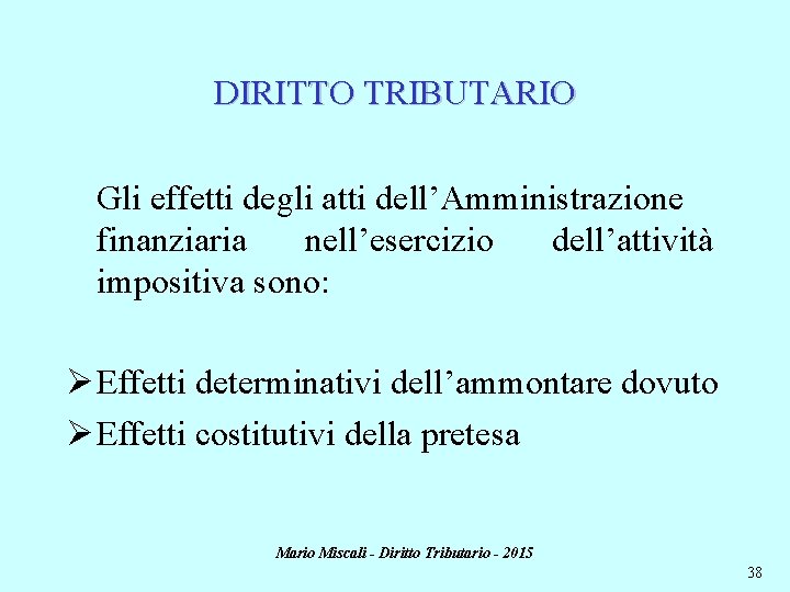 DIRITTO TRIBUTARIO Gli effetti degli atti dell’Amministrazione finanziaria nell’esercizio dell’attività impositiva sono: Ø Effetti