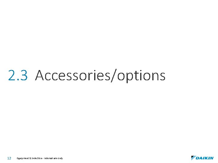 2. 3 Accessories/options 12 Equipment & Selection - Internal use only 